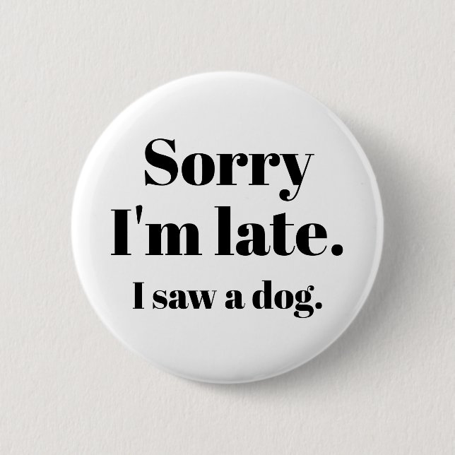 Sorry I'm late. I saw a dog. 6 Cm Round Badge (Front)