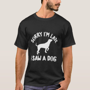 Sorry I'M Late. I Saw A Dog. Dog Lovers Gift T-Shirt