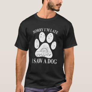 Sorry Im Late I Saw A Dog Dog Paw Mum 1 T-Shirt