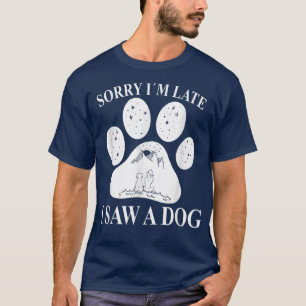 Sorry im Late I Saw a Dog Dog Paw Mum T-Shirt