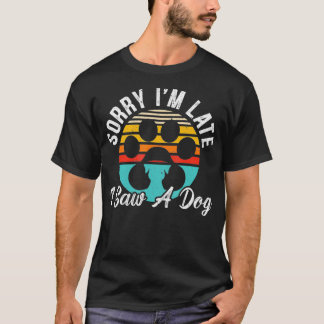 Sorry I'm Late I Saw A Dog for a Dog Puppy Lover D T-Shirt