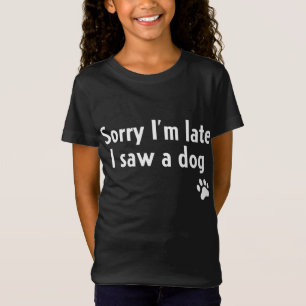 Sorry I'm Late I Saw A Dog Funny Dog Lover Gift T-Shirt