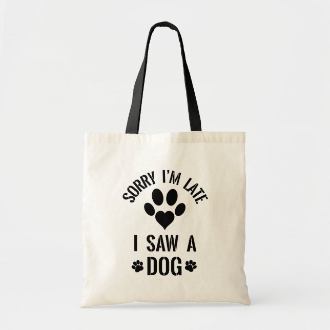 Sorry I'm Late, I Saw a Dog // Funny Dog Quote Tote Bag (Front)