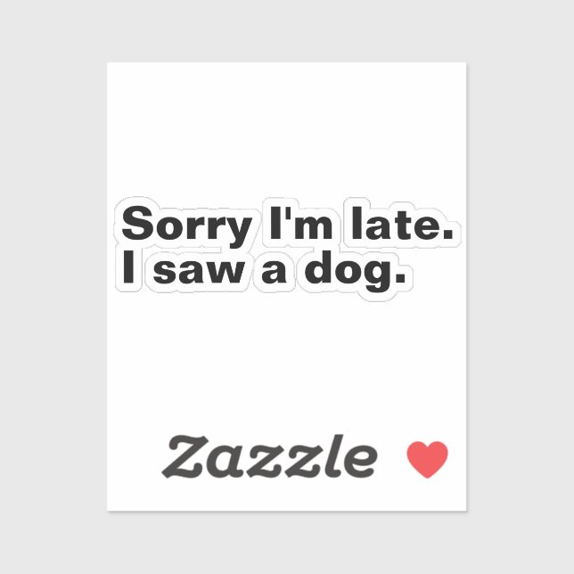 Sorry I'm late. I saw a dog funny dogs lovers  (Sheet)