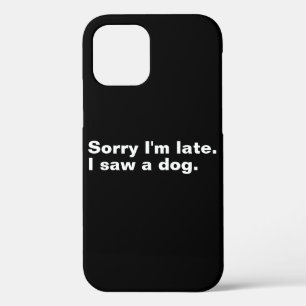 Sorry I'm late. I saw a dog funny dogs lovers iPhone 12 Pro Case