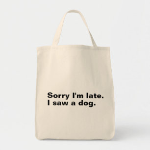 Sorry I'm late. I saw a dog funny dogs lovers Tote Bag