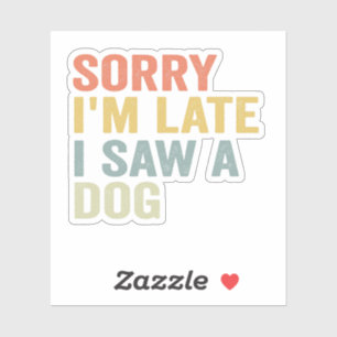 Sorry I'm Late I Saw a Dog Funny Pet Vintage Gift
