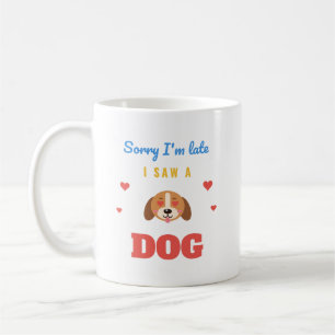 Sorry I'm Late I Saw a Dog Funny Puppy Coffee Mug