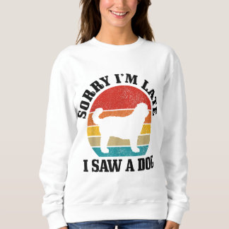 Sorry I'm Late I Saw A Dog Funny Vintage Dog Lover Sweatshirt