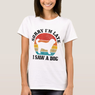 Sorry I'm Late I Saw A Dog Funny Vintage Dog Lover T-Shirt