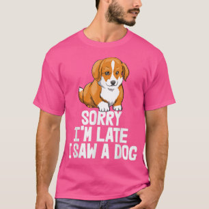 Sorry Im Late I Saw A Dog Funny Women Corgi Love D T-Shirt