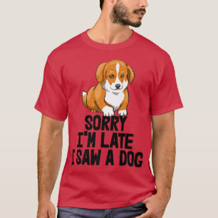 Sorry I'm Late I Saw A Dog Funny Women Corgi Love  T-Shirt