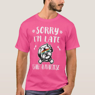 Sorry I'm Late I Saw A Dog Maltese Dog Mum Dad Cu T-Shirt