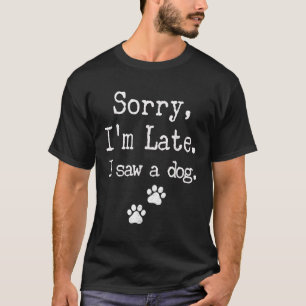Sorry I'm Late I Saw A Dog MenWomenKid Print Paw D T-Shirt