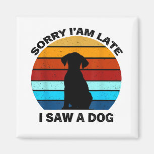 Sorry I'm Late I Saw A Dog retro dog Magnet