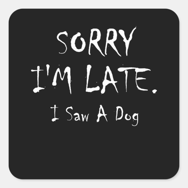 Sorry I'm Late I Saw A Dog Square Sticker (Front)