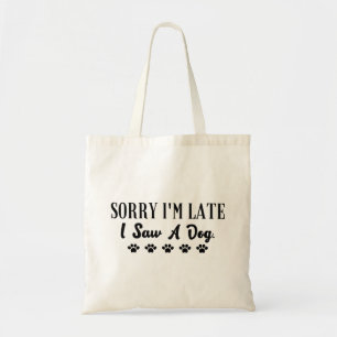 Sorry I'm late I saw a dog Tote Bag