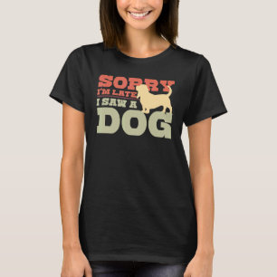 Sorry I'm Late I Saw A Dog  Vintage Dog T-Shirt