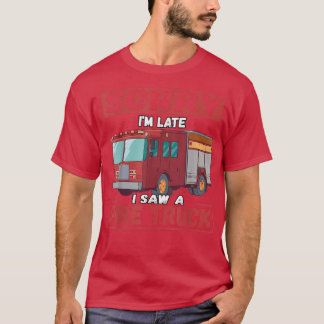 Sorry I'm Late I Saw A Fire Truck 2600 T-Shirt