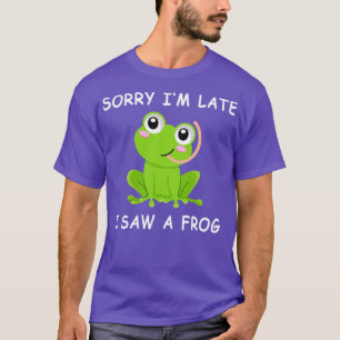 Sorry Im Late I Saw A Frog T-Shirt
