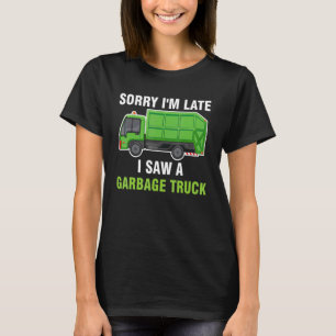 Sorry I'm Late I Saw A Garbage Truck Recycling Tra T-Shirt