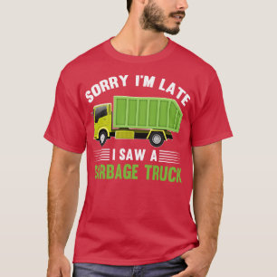 Sorry Im Late I Saw A Garbage Truck T-Shirt