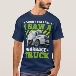 Sorry I'm Late I-Saw A Garbage Truck Trash-Truck D T-Shirt
