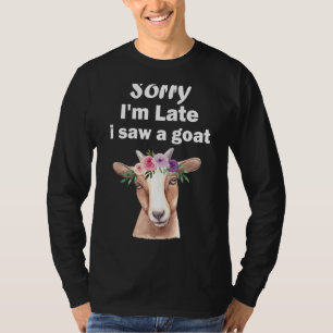 Sorry Im Late I Saw A Goat 1 T-Shirt