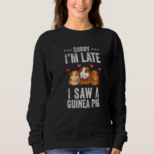 Sorry I'm Late I Saw A Guinea Pig  Guinea Pig Sweatshirt