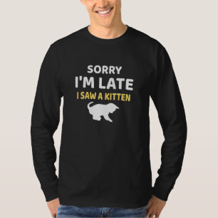 Sorry Im Late I Saw A Kitten T-Shirt