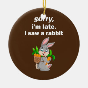 sorry i'm late i saw a rabbit funny Bunny  Ceramic Tree Decoration