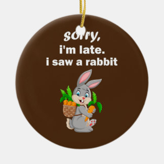 sorry i'm late i saw a rabbit funny Bunny  Ceramic Tree Decoration