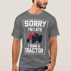 Sorry Im Late I Saw A Tractor 1 T-Shirt