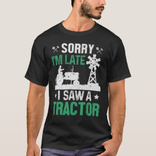 Sorry I'm Late I Saw A Tractor Farmer Farming Life T-Shirt
