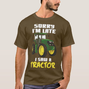 Sorry Im Late I Saw A Tractor T-Shirt