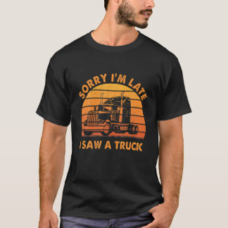 Sorry I'm Late I Saw A Truck Vintage Truckers T-Shirt
