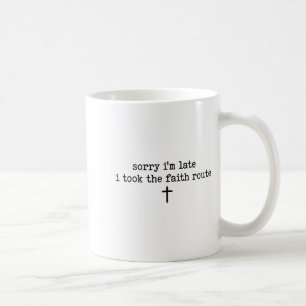 Sorry Im Late I Took The Faith Route Shirt Coffee Mug