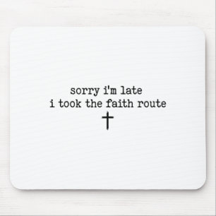 Sorry Im Late I Took The Faith Route Shirt Mouse Pad
