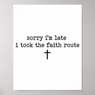 Sorry Im Late I Took The Faith Route Shirt Poster