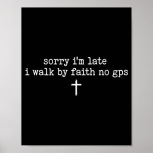 Sorry Im Late I Walk By Faith No Gps Shirt Poster