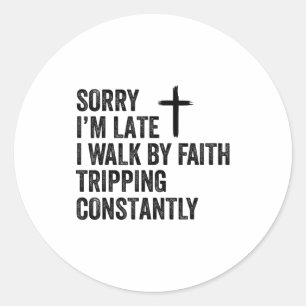 Sorry I'm Late I Walk By Faith Tripng Constantly A Classic Round Sticker
