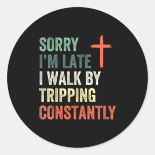 Sorry I'm Late I Walk By Faith Tripng Constantly A Classic Round Sticker