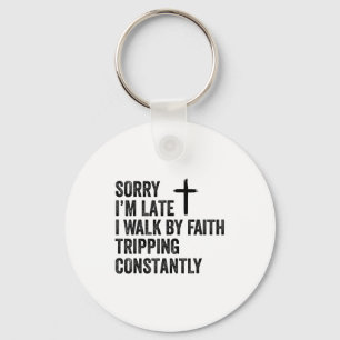 Sorry I'm Late I Walk By Faith Tripng Constantly A Key Ring