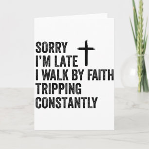 Sorry Im Late I Walk By Faith Tripping Constantly Card