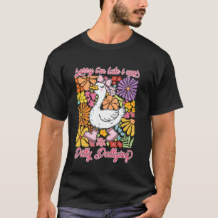Sorry I'M Late I Was Dilly Dallying Boho Floral Go T-Shirt