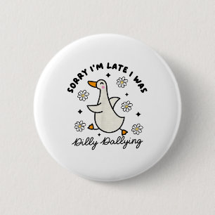 Sorry Im Late I Was Dilly Dallying Goose 6 Cm Round Badge