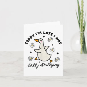Sorry Im Late I Was Dilly Dallying Goose  Card