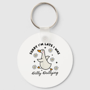 Sorry Im Late I Was Dilly Dallying Goose Key Ring
