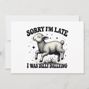 Sorry I'M Late I Was Dilly Dallying Invitation
