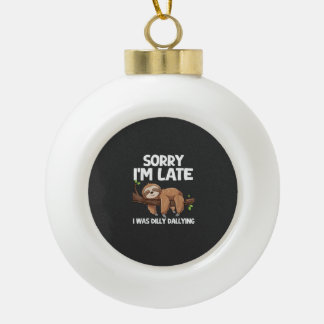 Sorry I'm Late I Was Dilly Dallying Sloth T-Shirt Ceramic Ball Christmas Ornament